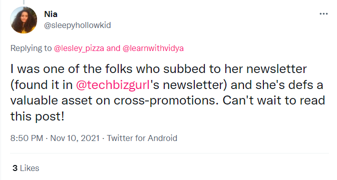 A tweet from Nia (@SleepyHollowKid) to @lesley_pizza and @LearnWithVida that says: I was one of the folks who subbed to her newsletter (found it in @TechBizGurl's newsletter) and she's def a valuable asset on cross-promotions. Can't wait to read this post!