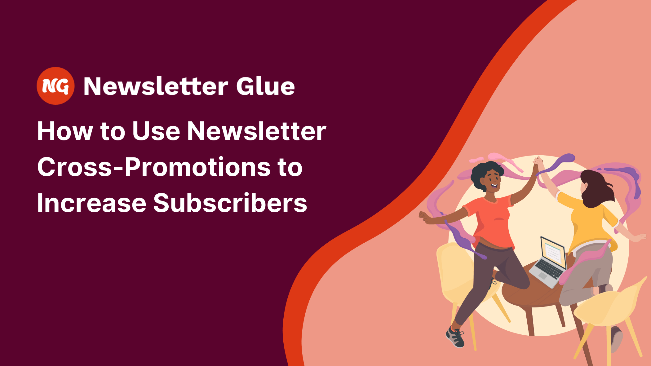 There is a Newsletter Glue logo top right with the following text underneath: How to user Newsletter Cross-Promotions to Increase Subscribers.In the bottom left, there is an illustration of two women face each other across a table with their arms lifted above their heads in an excited manner.